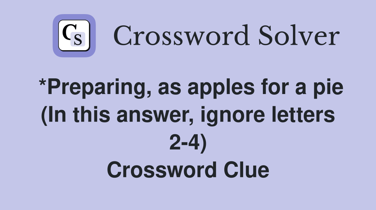 *Preparing, as apples for a pie (In this answer, ignore letters 24